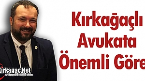 KIRKAĞAÇLI AVUKATA ÖNEMLİ GÖREV