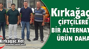 KIRKAĞAÇLI ÇİFTÇİLERE BİR ALTERNATİF ÜRÜN DAHA