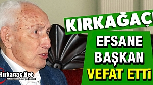 KIRKAĞAÇLI EFSANE BAŞKAN VEFAT ETTİ