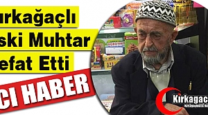 KIRKAĞAÇLI ESKİ MUHTAR VEFAT ETTİ