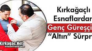 KIRKAĞAÇLI GÜREŞÇİYE “ALTIN” SÜRPRİZİ