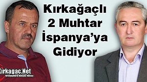 KIRKAĞAÇLI İKİ MUHTAR İSPANYA’YA GİDİYOR