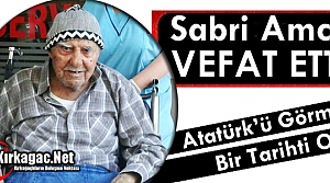 KIRKAĞAÇLI TARİH “SABRİ AMCA“ VEFAT ETTİ