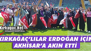 KIRKAĞAÇLILAR ERDOĞAN İÇİN AKHİSAR’A AKIN...