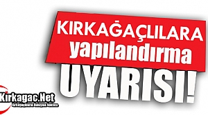 KIRKAĞAÇLILARA “YAPILANDIRMA“ UYARISI