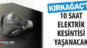 KIRKAĞAÇ'TA 10 SAAT ELEKTRİK KESİNTİSİ YAŞANACAK