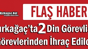 KIRKAĞAÇ'TA 2 DİN GÖREVLİSİ FETÖ'DEN İHRAÇ EDİLDİ