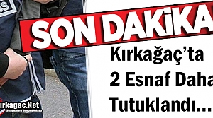 KIRKAĞAÇ'TA 2 ESNAF DAHA TUTUKLANDI