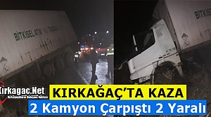 KIRKAĞAÇ’TA 2 KAMYON ÇARPIŞTI 2 YARALI