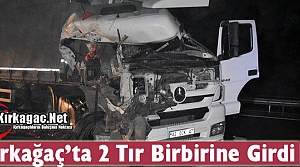 KIRKAĞAÇ’TA 2 TIR BİRBİRİNE GİRDİ