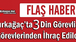 KIRKAĞAÇ'TA 3 DİN GÖREVLİSİ FETÖ'DEN İHRAÇ...