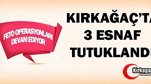 KIRKAĞAÇ'TA 3 ESNAF TUTUKLANDI