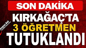 KIRKAĞAÇ'TA 3 ÖĞRETMEN TUTUKLANDI