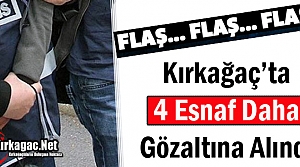 KIRKAĞAÇ'TA 4 ESNAF GÖZALTINA ALINDI