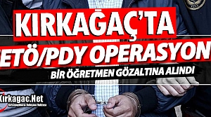 KIRKAĞAÇ’TA BİR ÖĞRETMEN FETÖ’DEN GÖZALTINA...