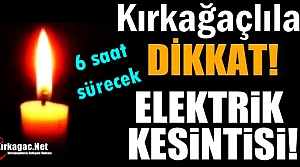 KIRKAĞAÇ'TA BUGÜN 6 SAAT ELEKTRİK YOK