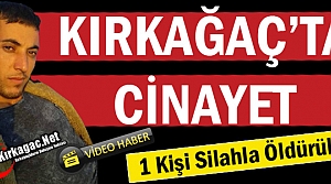 KIRKAĞAÇ'TA CİNAYET 1 KİŞİ ÖLDÜ