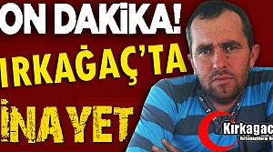 KIRKAĞAÇ’TA CİNAYET 