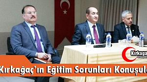 KIRKAĞAÇ’TA EĞİTİM SORUNLARI KONUŞULDU