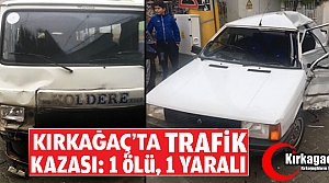 KIRKAĞAÇ'TA FECİ KAZA 1 ÖLÜ 1 YARALI