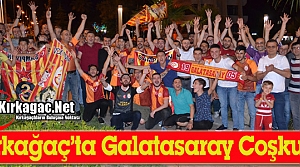 KIRKAĞAÇ’TA GALATASARAY COŞKUSU