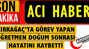 KIRKAĞAÇ'TA GÖREV YAPAN ÖĞRETMENDEN ACI HABER