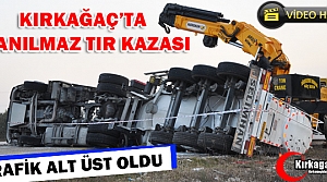 KIRKAĞAÇ’TA İNANILMAZ TIR KAZASI 