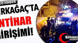 KIRKAĞAÇ’TA İNTİHAR GİRİŞİMİ(VİDEO)