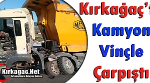 KIRKAĞAÇ'TA KAMYON VİNÇLE ÇARPIŞTI