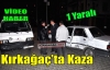 KIRKAĞAÇ'TA KAZA 1 YARALI(VİDEO)