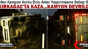 KIRKAĞAÇ’TA KAZA.. KAMYON DEVRİLDİ 1 YARALI