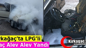 KIRKAĞAÇ’TA LPG’Lİ ARAÇ ALEV ALEV YANDI