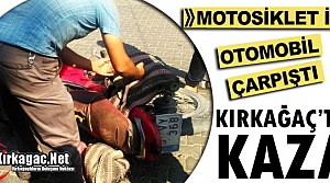 KIRKAĞAÇ'TA MOTOSİKLET OTOMOBİL İLE ÇARPIŞTI