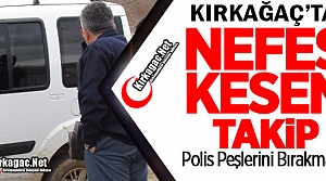 KIRKAĞAÇ’TA NEFES KESEN KOVALAMACA