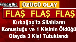 KIRKAĞAÇ'TA OLAY...1 KİŞİ ÖLDÜ 3 KİŞİ TUTUKLANDI