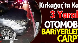 KIRKAĞAÇ'TA OTOMOBİL BARİYERLERE ÇARPTI 3 YARALI