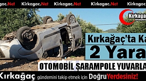 KIRKAĞAÇ’TA OTOMOBİL ŞARAMPOLE YUVARLANDI 2...