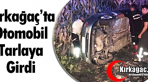 KIRKAĞAÇ'TA OTOMOBİL TARLAYA GİRDİ