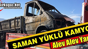 KIRKAĞAÇ’TA SAMAN YÜKLÜ KAMYONET KÜL OLDU