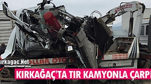 KIRKAĞAÇ’TA TIR KAMYONLA ÇARPIŞTI