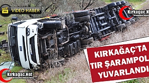 KIRKAĞAÇ’TA TIR ŞARAMPOLE YUVARLANDI(VİDEO)