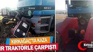 KIRKAĞAÇ’TA TIR TRAKTÖRLE ÇARPIŞTI 