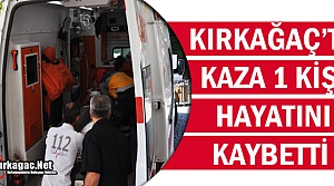 KIRKAĞAÇ’TA TRAFİK KAZASI 1 KİŞİ ÖLDÜ 