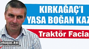 KIRKAĞAÇ’TA TRAKTÖR FACİASI 1 ÖLÜ