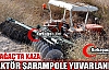 KIRKAĞAÇ'TA TRAKTÖR ŞARAMPOLE YUVARLANDI