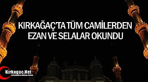 KIRKAĞAÇ'TA TÜM CAMİLERDEN EZAN ve SELA OKUNDU