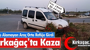 KIRKAĞAÇ'TA VİRAJI ALAMAYAN ARAÇ REFÜJE  GİRDİ