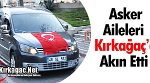 ASKER AİLELERİ KIRKAĞAÇ'A AKIN ETTİ