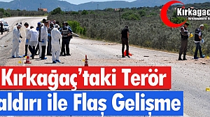 KIRKAĞAÇ'TAKİ TERÖR SALDIRISI İLE İLGİLİ FLAŞ GELİŞME