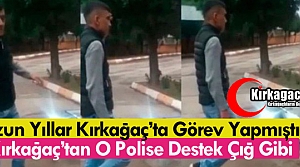 KIRKAĞAÇ’TAN O POLİSE DESTEK ÇIĞ GİBİ